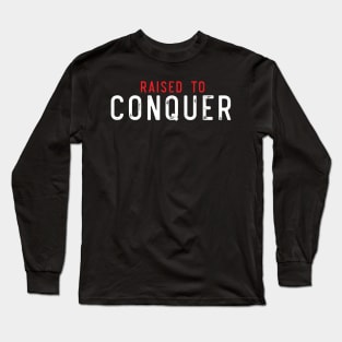 raised to conquer Long Sleeve T-Shirt